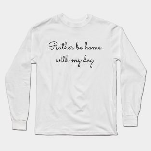 Rather Be Home With My Dog Long Sleeve T-Shirt